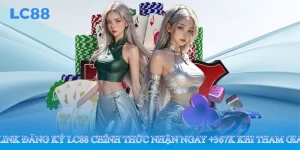 Link Đăng Ký LC88 Chính Thức Nhận Ngay +367K Khi Tham Gia